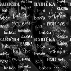 Babička texty a kytky na černé-materiálové varianty | Bela- polyesterový úplet, Torino -úplet funkční, MILKY -úplet funkční, FERRA -úplet, Lycra, PUSH UP LYCRA/ plavkovina, Garzato- počesaný funkční úplet, Termo lycra počesaná, DOLOMITY -počesaný 250 gsm, Softshell zimní 320 gsm, Softshell LETNÍ NEPRUŽNÝ, Softshell ZIMNÍ PRUŽNÝ 220 gsm, Softshell letní pružný 220gsm, Softshell jarní 285 gsm, Softshell BERÁNEK, Kočárkovina, Micropeach -tkanina 100 % pes, Silver pružné plátno, SILKY, Venezie úplet, Satén úpletový Valentino  PES+el., Microplyš pružný