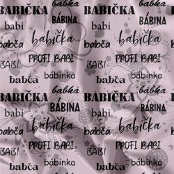 Babička texty a kytky na sv.růžové-materiálové varianty | Bela- polyesterový úplet, Torino -úplet funkční, MILKY -úplet funkční, FERRA -úplet, Lycra, PUSH UP LYCRA/ plavkovina, Garzato- počesaný funkční úplet, Termo lycra počesaná, DOLOMITY -počesaný 250 gsm, Softshell zimní 320 gsm, Softshell LETNÍ NEPRUŽNÝ, Softshell ZIMNÍ PRUŽNÝ 220 gsm, Softshell letní pružný 220gsm, Softshell jarní 285 gsm, Softshell BERÁNEK, Kočárkovina, Micropeach -tkanina 100 % pes, Silver pružné plátno, X-BAVLNĚNÝ SATÉN, BAVLNĚNÝ úplet LORA 180, Bavlněná teplákovina LORA 250 gsm, BAVLNĚNÝ úplet MIRA 230, SILKY, Venezie úplet, Satén úpletový Valentino  PES+el., Microplyš pružný