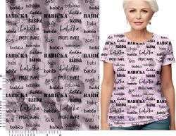 Babička texty a kytky na sv.růžové-materiálové varianty | Bela- polyesterový úplet, Torino -úplet funkční, MILKY -úplet funkční, FERRA -úplet, Lycra, PUSH UP LYCRA/ plavkovina, Garzato- počesaný funkční úplet, Termo lycra počesaná, DOLOMITY -počesaný 250 gsm, Softshell zimní 320 gsm, Softshell LETNÍ NEPRUŽNÝ, Softshell ZIMNÍ PRUŽNÝ 220 gsm, Softshell letní pružný 220gsm, Softshell jarní 285 gsm, Softshell BERÁNEK, Kočárkovina, Micropeach -tkanina 100 % pes, Silver pružné plátno, X-BAVLNĚNÝ SATÉN, BAVLNĚNÝ úplet LORA 180, Bavlněná teplákovina LORA 250 gsm, BAVLNĚNÝ úplet MIRA 230, SILKY, Venezie úplet, Satén úpletový Valentino  PES+el., Microplyš pružný